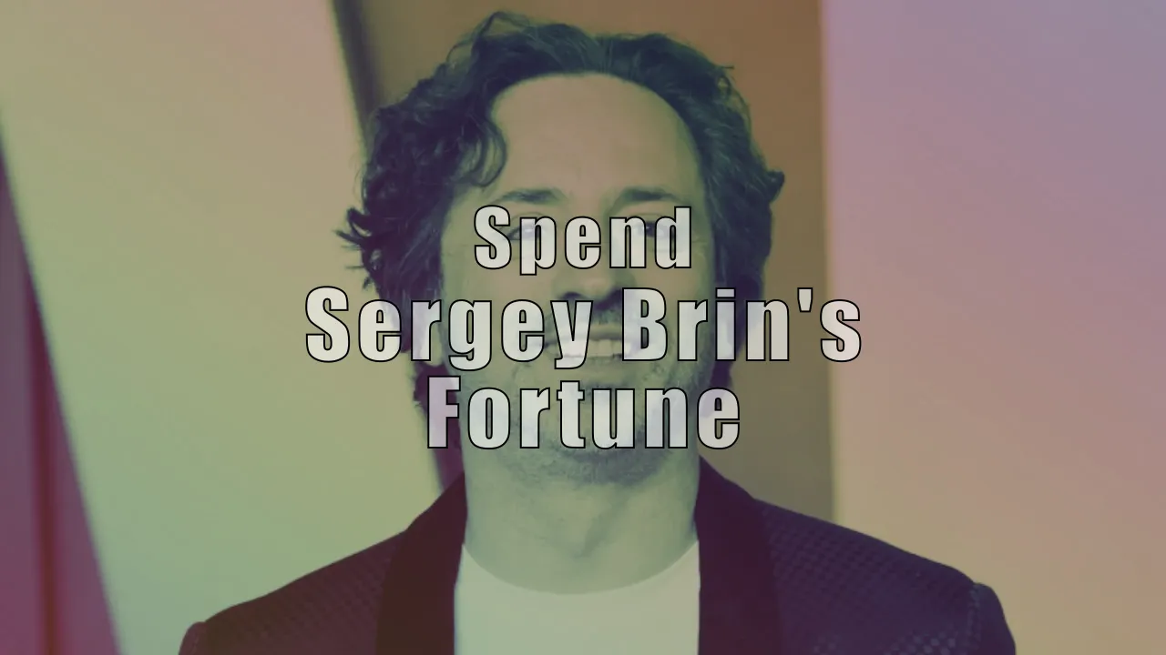 Spend Sergey Brin's Fortune